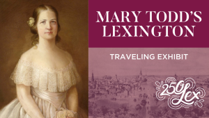 Mary Todd’s Lexington Traveling Exhibit