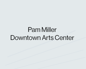 Pam Miller Downtown Arts Center