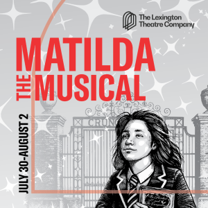 Matilda the Musical events come to LPL July 17 and 21, in partnership with The Lexington Theatre Company